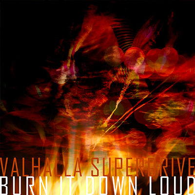 Valhalla Superdrive - Burn It Down Loud